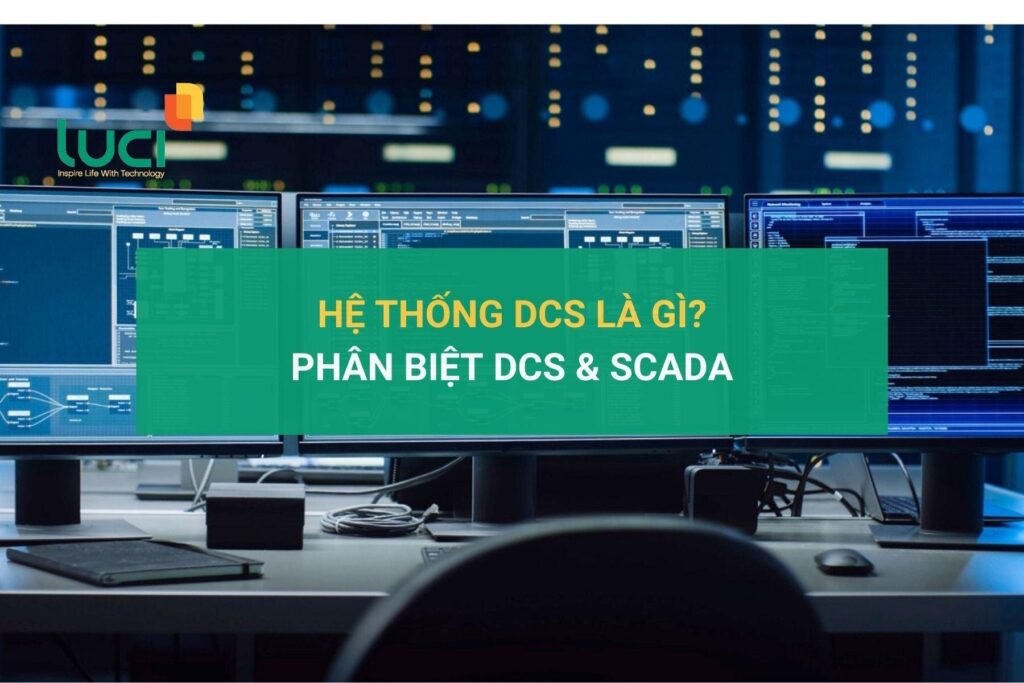 DCS là gì? Các thông tin cần biết về hệ thống điều khiển phân tán DCS